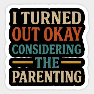 I Turned Out Okay Considering The Parenting – Funny Mother's Day & Father's Day Quote Sticker